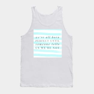 We're all born perfect. You are enough. Tank Top